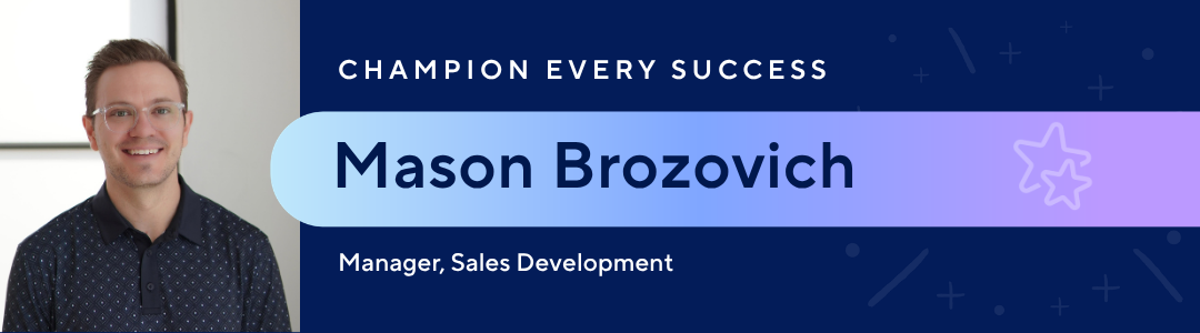 Champion every success | Mason Brozovich, Manager, Sales Development